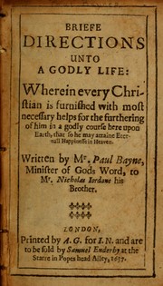 Cover of: Briefe directions unto a godly life: wherein every Christian is furnished with most necessary helps for the furthering of him in a godly course here upon earth