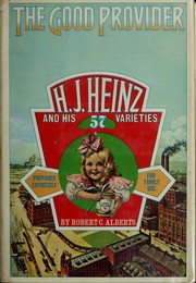 The good provider: H. J. Heinz and his 57 varieties by Robert C. Alberts