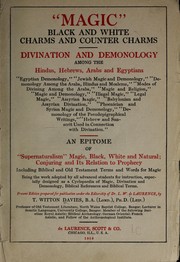 Cover of: "Magic," black and white; charms and counter charms.: Divination and demonology among the Hindus, Hebrews, Arabs and Egyptians ... An epitome of "supernaturalism" magic, black, white and natural; conjuring and its relation to prophecy, including Biblical and Old Testament terms and words for magic ...
