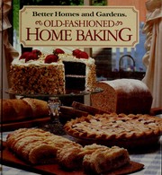 Cover of: Better Homes and Gardens Old-Fashioned Home Baking by Better Homes and Gardens