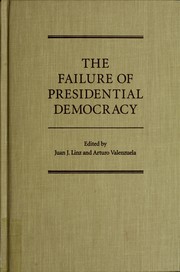 Cover of: The Failure of Presidential Democracy by edited by Juan J. Linz and Arturo Valenzuela.