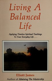 Cover of: Living a balanced life: applying timeless spiritual teachings to your everyday life