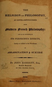 Cover of: The religion of philosophy, as contra-distinguished from modern French philosophy: and as an antidote to its pernicious effects, lately so evident in the prevalence of assassination & suicide
