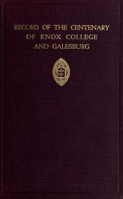 Record of the centenary of Knox College and Galesburg by Knox College (Galesburg, Ill.)