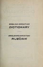 Cover of: Standard English-Croatian dictionary: with correct pronounciation [!] and appendix of special dictionary of birds,--animals,--fishes, reptiles, insects and worms,--minerals,--grain,--green and vegetables,--trees,--fruits and flowers, also Christian names,--the names of countries,--cardinal and ordinal numbers and the states of the United States of America