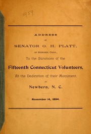 Address of Senator O.H. Platt ... to the survivors of the Fifteenth Connecticut Volunteers, at the dedication of their monument at Newbern, N.C., November 14, 1894 by Orville Hitchcock Platt