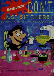 Cover of: Don't just sit there!: 50 ways to have a Nickelodeon day