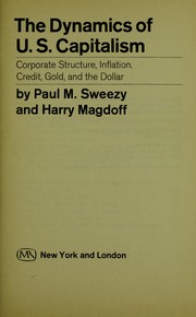 Cover of: The dynamics of U.S. capitalism: corporate structure, inflation, credit, gold, and the dollar by Paul Marlor Sweezy