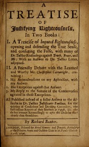 Cover of: A treatise of justifying righteousness: In two books: I. A treatise of imputed righteousness ... With an answer to Dr. Tullies Letter, adjoyned ; II. A friendly debate with ... Mr. Christopher Cartwright, containing: 1. His animadversions on my aphorisms, with my answer.  2. His exceptions against that answer.  3. My reply to the summe of the controversies agitated in those exceptions.  All published instead of a fuller answer to the assaults in Dr. Tullies Justificatio Paulina ...