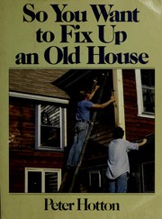 Cover of: So you want to fix up an old house | Peter Hotton