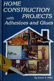 Cover of: Home construction projects with adhesives and glues by Robert S. Miller