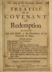 Cover of: The ark of the covenant opened, or, A treatise of the covenant of redemption between God and Christ, as the foundation of the covenant of grace: The second part. Wherein is proved, that there is such a covenant. The necessity of it. The nature, properties, parties thereof. The tenor, articles, subject-matter of redemption. The commands, conditions, and promises annexed. The harmony of the covenant of suretiship made with Christ, and the covenant of reconciliation made with sinners wherein they agree, wherein they differ. Grounds of comfort from the covenant of suretiship