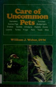Cover of: Care of uncommon pets: rabbits, guinea pigs, hamsters, mice, rats, gerbils, chickens, ducks, frogs, toads and salamanders, turtles and tortoises, snakes and lizards, and budgerigars