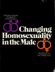 Changing homosexuality in the male by Lawrence J. Hatterer
