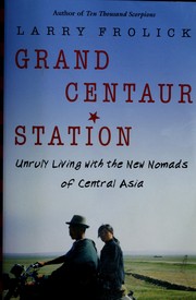 Cover of: Grand Centaur Station: unruly living with the new nomads of Central Asia
