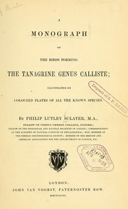 Cover of: A monograph of the birds forming the tanagrine genus Calliste: illustrated by coloured plates of all the known species