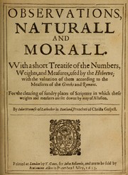 Cover of: Observations, naturall and morall: with a short treatise of the numbers, weights, and measures, used by the Hebrews, with the valuation of them according to the measures of the Greeks and Romans : for the clearing of sundry places of Scripture in which these weights and measures are set downe by way of allusion