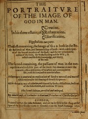 Cover of: The portraiture of the image of God in man: in his three estates, of creation, restauration, glorification. Digested into two parts. The first containing, the image of God both in the body and soule of man ... The second containing, the passions of man in the concupiscible and irascible part of the soule ... Whereunto is annexed an explication of sundry naturall and morall observations ... All set downe by way of collation ...