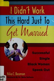 I didn't work this hard just to get married by Nika C. Beamon