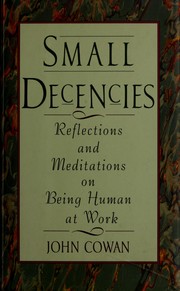 Cover of: Small decencies: reflections and meditations on being human at work