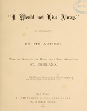 Cover of: I would not live alway: evangelized by its author, with the story of the hymn, and a brief account of St. Johnland