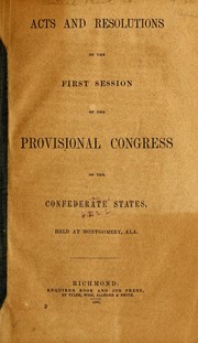 Cover of: Acts and resolutions of the first session of the Provisional Congress of the Confederate States, held at Montgomery, Ala.