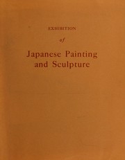 Cover of: Exhibition of Japanese painting and sculpture sponsored by the Government of Japan.: National Gallery of Art, Washington; the Metropolitan Museum of Art, New York; Museum of Fine Arts, Boston; the Art Institute of Chicago; Seattle Art Museum, Seattle.