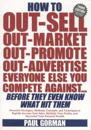 Cover of: How to Out-sell, Out-market, Out-promote, Out-advertise, Everyone Else You Compete Against, Before They Even Know What Hit Them