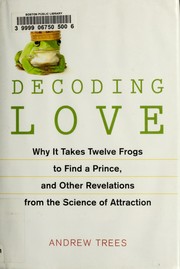 Cover of: Decoding love: why it takes twelve frogs to find a prince and other revelations from the science of attraction