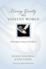 Cover of: Living Gently in a Violent World: The Prophetic Witness of Weakness