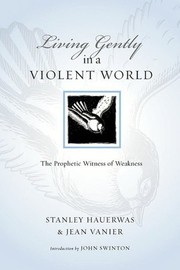 Cover of: Living Gently in a Violent World: The Prophetic Witness of Weakness by 