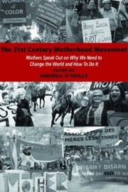 Cover of: The 21st Century Motherhood Movement: Mothers Speak Out on Why We Need to Change the World and How to Do It