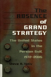 Cover of: The absence of grand strategy: the United States in the Persian Gulf, 1972-2005