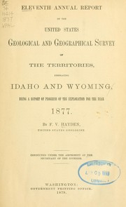 Cover of: Eleventh annual report of the United States Geological and Geographical Survey of the Territories: embracing Idaho and Wyoming : being a report of progress of the exploration for the year 1877