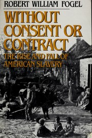 Cover of: Without consent or contract: The rise and fall of American slavery.