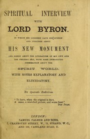 Cover of: A spiritual interview with Lord Byron: In which his Lordship gave his opinion and feeling about literature of his new nonument and gossip about the literature of his own and the present day, with some interesting information about the spirit world. ...