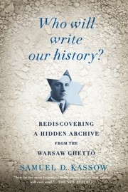 Cover of: Who will write our history?: rediscovering a hidden archive from the Warsaw Ghetto