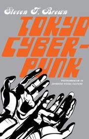 Cover of: Tokyo cyberpunk: posthumanism in Japanese visual culture