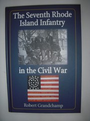The Seventh Rhode Island Infantry in the Civil War by Robert Grandchamp