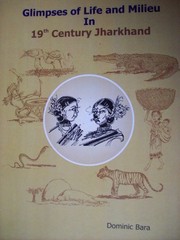 Glimpses of Life and Milieu In 19th Century Jharkhand by Dominic Bara