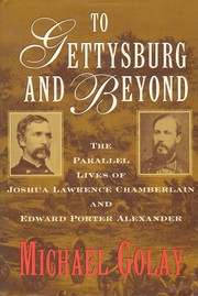 Cover of: To Gettysburg and beyond: the parallel lives of Joshua Lawrence Chamberlain and Edward Porter Alexander