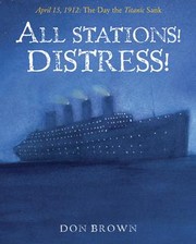 Cover of: All Stations! Distress!: April 15, 1912 by Don Brown