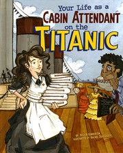 Cover of: Your life as a cabin attendant on the Titanic by Jessica Sarah Gunderson