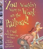 Cover of: You Wouldn't Want to Work on the Railroad by 