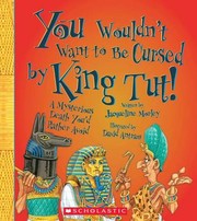 Cover of: You wouldn't want to be cursed by King Tut!: a mysterious death you'd rather avoid