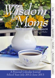 Cover of: Wisdom for Moms with Charlotte Mason, School Year 2012–2013: A Personal Calendar Journal