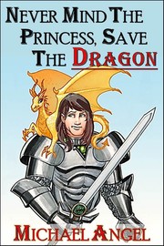 Never Mind the Princess, Save the *Dragon* by Michael Angel, Susan Wingate, Brenda Carre