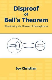 Cover of: Disproof of Bell's theorem: illuminating the illusion of entanglement