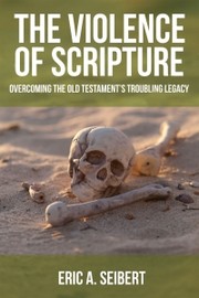 Cover of: The violence of Scripture: overcoming the Old Testament's troubling legacy