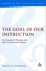 Cover of: The Goal of Our Instruction: The Structure of Theology and Ethics in the Pastoral Epistles (Journal for the Study of the New Testament Supplement)